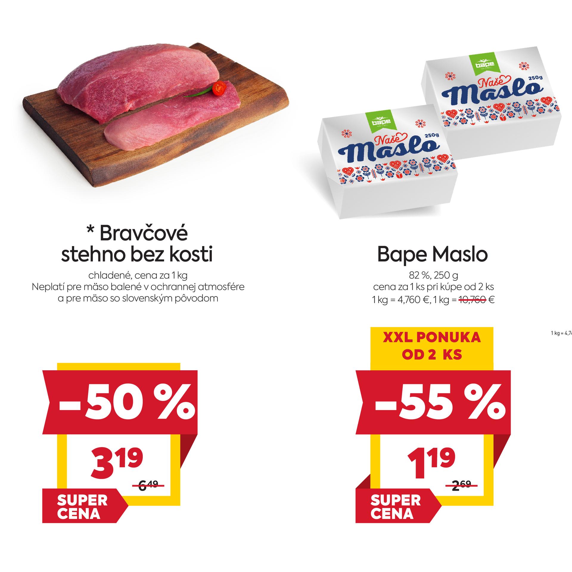 Na obrázku sú dva produkty. Naľavo je obrázok Bravčové stehno bez kosti, chladené. V zľave 50%. Akciová cena je 3.19 € za 1 kg. Napravo je obrázok Bape Maslo 82 %, 250 g. V zľave 50%. Cena za 1 ks pri kúpe od 2 ks je 1.19 €